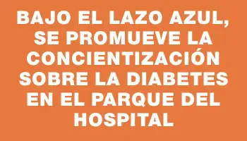 Bajo el lazo azul, se promueve la concientización sobre la diabetes en el parque del hospital