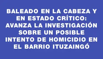 Baleado en la cabeza y en estado crítico: avanza la investigación sobre un posible intento de homicidio en el barrio Ituzaingó