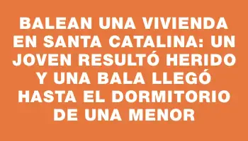 Balean una vivienda en Santa Catalina: un joven resultó herido y una bala llegó hasta el dormitorio de una menor