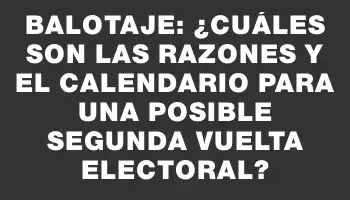 Balotaje: ¿Cuáles son las razones y el calendario para una posible segunda vuelta electoral?