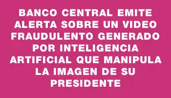 Banco Central emite alerta sobre un video fraudulento generado por inteligencia artificial que manipula la imagen de su presidente