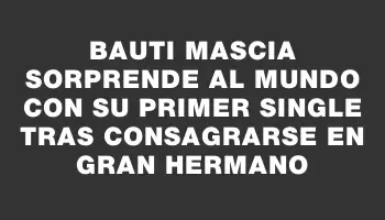 Bauti Mascia sorprende al mundo con su primer single tras consagrarse en Gran Hermano