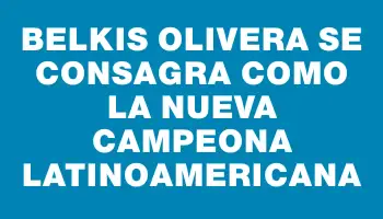 Belkis Olivera se consagra como la nueva campeona latinoamericana