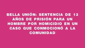 Bella Unión: sentencia de 13 años de prisión para un hombre por homicidio en un caso que conmocionó a la comunidad