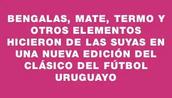 Bengalas, mate, termo y otros elementos hicieron de las suyas en una nueva edición del clásico del fútbol uruguayo