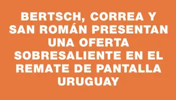 Bertsch, Correa y San Román presentan una oferta sobresaliente en el remate de Pantalla Uruguay