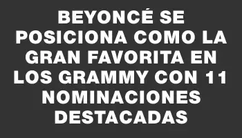 Beyoncé se posiciona como la gran favorita en los Grammy con 11 nominaciones destacadas