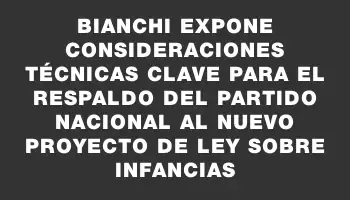 Bianchi expone consideraciones técnicas clave para el respaldo del Partido Nacional al nuevo proyecto de ley sobre infancias