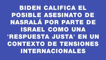 Biden califica el posible asesinato de Nasralá por parte de Israel como una 