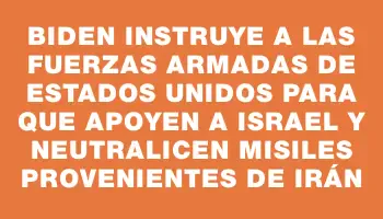 Biden instruye a las fuerzas armadas de Estados Unidos para que apoyen a Israel y neutralicen misiles provenientes de Irán