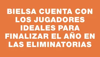 Bielsa cuenta con los jugadores ideales para finalizar el año en las Eliminatorias