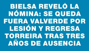 Bielsa reveló la nómina: se queda fuera Valverde por lesión y regresa Torreira tras tres años de ausencia