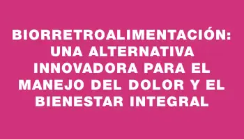 Biorretroalimentación: una alternativa innovadora para el manejo del dolor y el bienestar integral