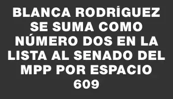 Blanca Rodríguez se suma como número dos en la lista al Senado del Mpp por Espacio 609