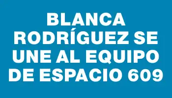 Blanca Rodríguez se une al equipo de Espacio 609