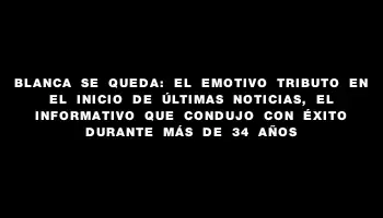 Blanca se queda: el emotivo tributo en el inicio de Últimas Noticias, el informativo que condujo con éxito durante más de 34 años