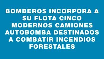 Bomberos incorpora a su flota cinco modernos camiones autobomba destinados a combatir incendios forestales