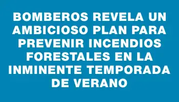 Bomberos revela un ambicioso plan para prevenir incendios forestales en la inminente temporada de verano