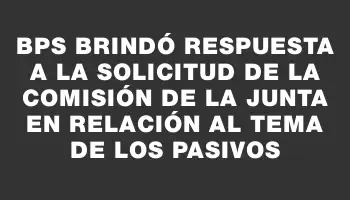 Bps brindó respuesta a la solicitud de la comisión de la Junta en relación al tema de los pasivos