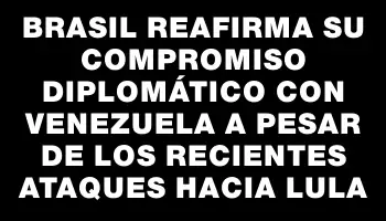 Brasil reafirma su compromiso diplomático con Venezuela a pesar de los recientes ataques hacia Lula