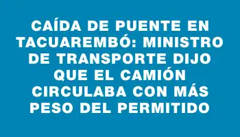 Caída de puente en Tacuarembó: ministro de Transporte dijo que el camión circulaba con más peso del permitido