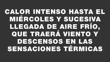 Calor intenso hasta el miércoles y sucesiva llegada de aire frío, que traerá viento y descensos en las sensaciones térmicas