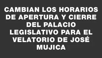 Cambian los horarios de apertura y cierre del Palacio Legislativo para el velatorio de José Mujica
