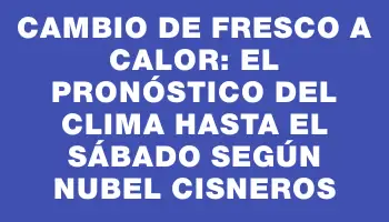 Cambio de fresco a calor: el pronóstico del clima hasta el sábado según Nubel Cisneros