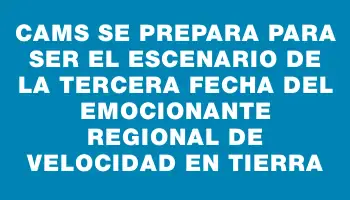 Cams se prepara para ser el escenario de la tercera fecha del emocionante Regional de Velocidad en Tierra