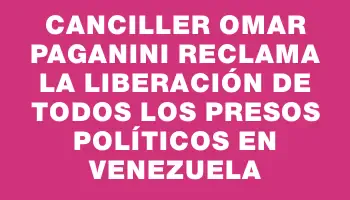 Canciller Omar Paganini reclama la liberación de todos los presos políticos en Venezuela