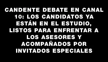 Candente debate en Canal 10: los candidatos ya están en el estudio, listos para enfrentar a los asesores y acompañados por invitados especiales