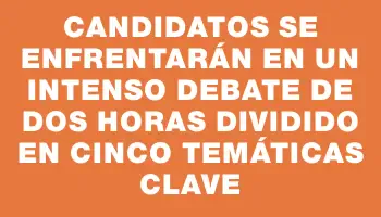 Candidatos se enfrentarán en un intenso debate de dos horas dividido en cinco temáticas clave