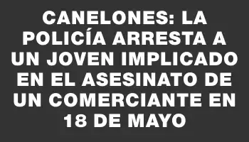 Canelones: la policía arresta a un joven implicado en el asesinato de un comerciante en 18 de Mayo