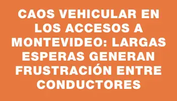 Caos vehicular en los accesos a Montevideo: largas esperas generan frustración entre conductores