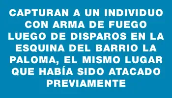 Capturan a un individuo con arma de fuego luego de disparos en la esquina del barrio La Paloma, el mismo lugar que había sido atacado previamente