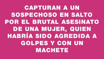 Capturan a un sospechoso en Salto por el brutal asesinato de una mujer, quien habría sido agredida a golpes y con un machete