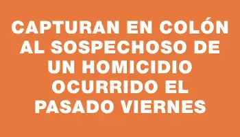 Capturan en Colón al sospechoso de un homicidio ocurrido el pasado viernes