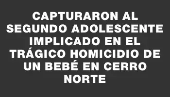 Capturaron al segundo adolescente implicado en el trágico homicidio de un bebé en Cerro Norte