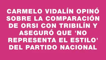 Carmelo Vidalín opinó sobre la comparación de Orsi con Tribilín y aseguró que 