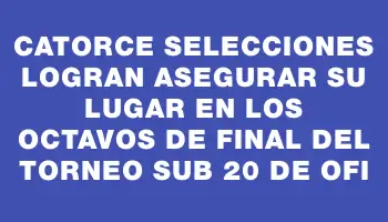 Catorce selecciones logran asegurar su lugar en los octavos de final del Torneo Sub 20 de Ofi