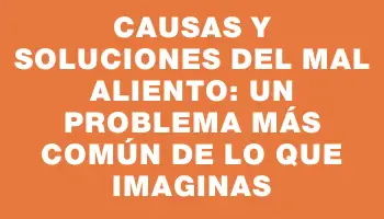 Causas y soluciones del mal aliento: un problema más común de lo que imaginas