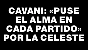 Cavani: «Puse el alma en cada partido» por la celeste