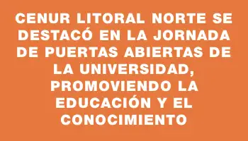 Cenur Litoral Norte se destacó en la jornada de puertas abiertas de la universidad, promoviendo la educación y el conocimiento