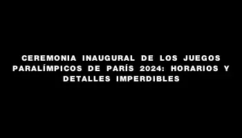 Ceremonia inaugural de los Juegos Paralímpicos de París 2024: horarios y detalles imperdibles