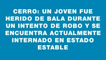 Cerro: Un joven fue herido de bala durante un intento de robo y se encuentra actualmente internado en estado estable