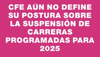 Cfe aún no define su postura sobre la suspensión de carreras programadas para 2025