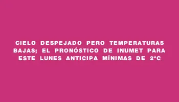 Cielo despejado pero temperaturas bajas; el pronóstico de Inumet para este lunes anticipa mínimas de 2°c