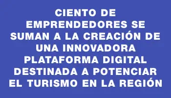 Ciento de emprendedores se suman a la creación de una innovadora plataforma digital destinada a potenciar el turismo en la región