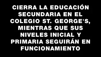 Cierra la educación secundaria en el Colegio St. George's, mientras que sus niveles Inicial y Primaria seguirán en funcionamiento