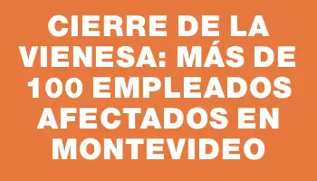 Cierre de La Vienesa: más de 100 empleados afectados en Montevideo